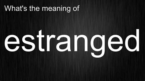 estranged pronunciation|meaning of estranged husband.